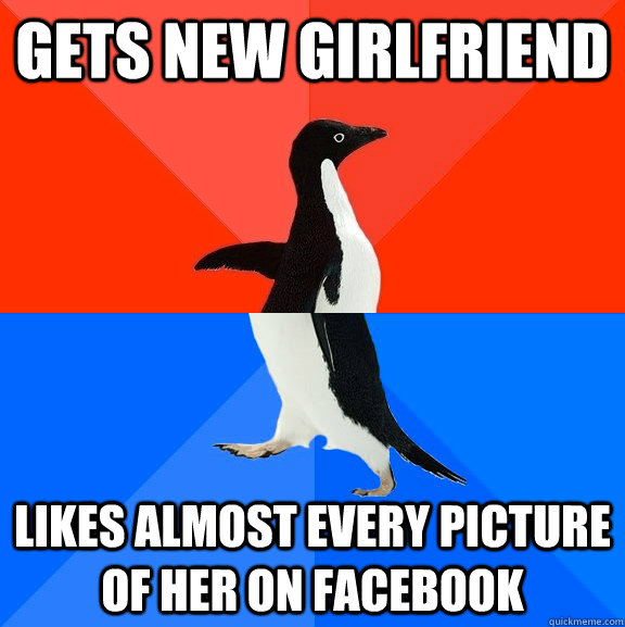 gets new girlfriend likes almost every picture of her on facebook  Socially Awesome Awkward Penguin