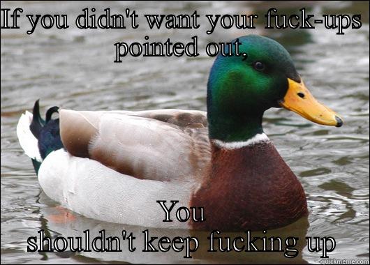 IF YOU DIDN'T WANT YOUR FUCK-UPS POINTED OUT, YOU SHOULDN'T KEEP FUCKING UP Actual Advice Mallard
