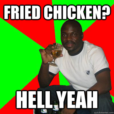 Fried chicken? hell yeah  Low Expectations Black Father