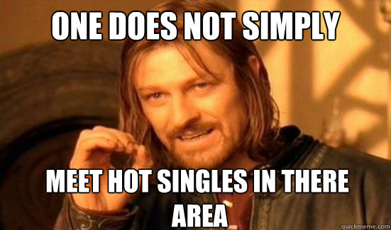 One Does Not Simply meet hot singles in there
 area  Boromir