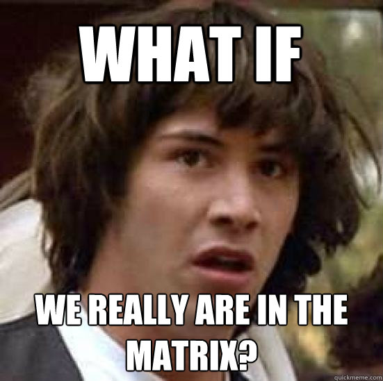 WHAT IF we really are in the matrix?  conspiracy keanu