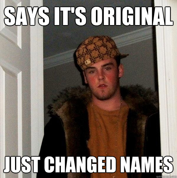 SAYS IT'S ORIGINAL JUST CHANGED NAMES - SAYS IT'S ORIGINAL JUST CHANGED NAMES  Scumbag Steve