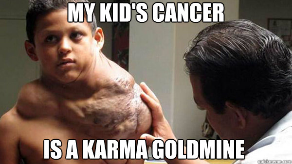 my kid's cancer is a karma goldmine - my kid's cancer is a karma goldmine  Misc