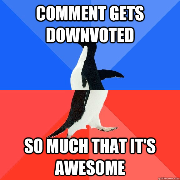 Comment gets downvoted So much that it's awesome  Socially Awkward Awesome Penguin