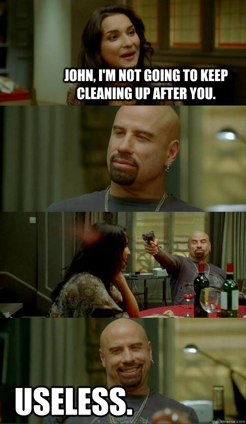 john, i'm not going to keep cleaning up after you. useless.  Skinhead John