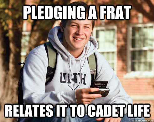 Pledging a frat  Relates it to cadet life  College Freshman