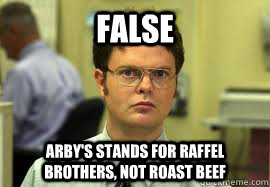 FALSE Arby's stands for Raffel Brothers, not Roast Beef - FALSE Arby's stands for Raffel Brothers, not Roast Beef  Dwight False