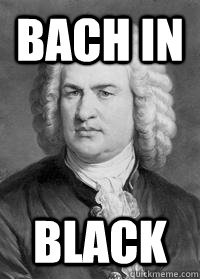 BACH IN BLACK - BACH IN BLACK  i love theese classical composers memes so i decided to try it out!