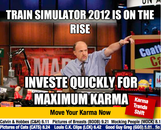 Train Simulator 2012 is on the rise
 Investe quickly for maximum karma - Train Simulator 2012 is on the rise
 Investe quickly for maximum karma  Mad Karma with Jim Cramer