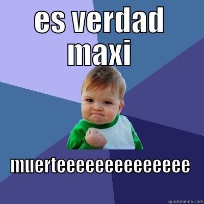 ES VERDAD MAXI MUERTEEEEEEEEEEEEEE Success Kid