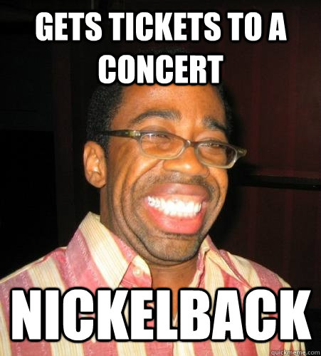 gets tickets to a concert nickelback  - gets tickets to a concert nickelback   Overexcited Black Guy
