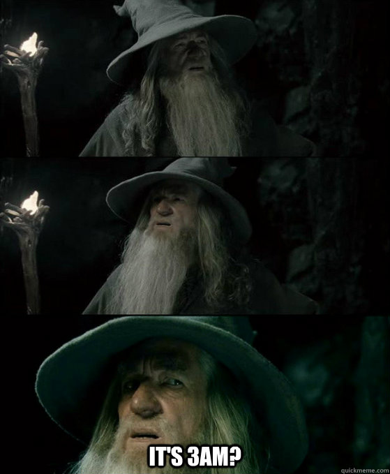  It's 3am? -  It's 3am?  Confused Gandalf