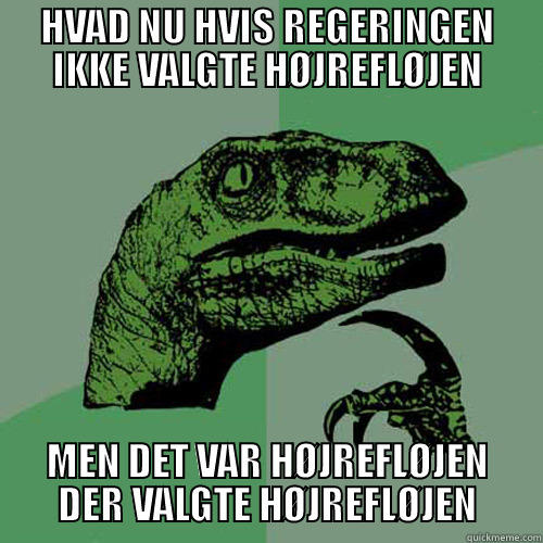 HVAD NU HVIS REGERINGEN IKKE VALGTE HØJREFLØJEN MEN DET VAR HØJREFLØJEN DER VALGTE HØJREFLØJEN Philosoraptor