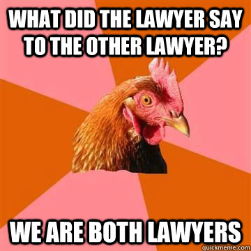 What did the lawyer say to the other lawyer? We are both lawyers  - What did the lawyer say to the other lawyer? We are both lawyers   Misc