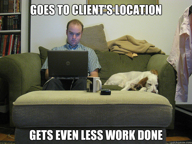 goes to client's location gets even less work done  Freelancer Fred
