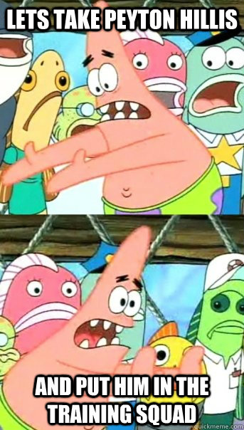 lets take peyton hillis  and put him in the training squad  Push it somewhere else Patrick