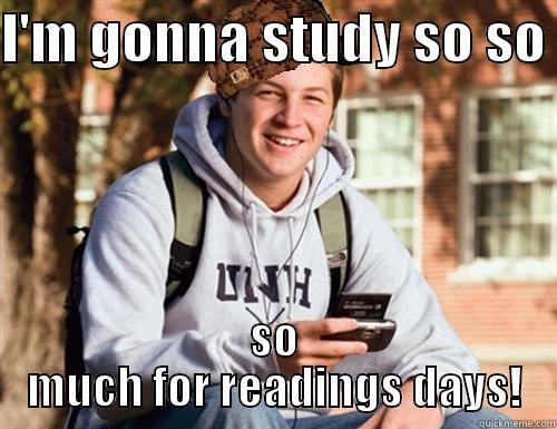 I'M GONNA STUDY SO SO  SO MUCH FOR READINGS DAYS! College Freshman