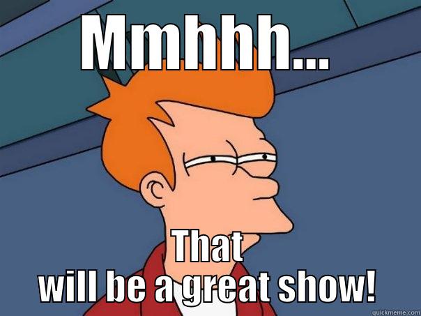 MMHHH... THAT WILL BE A GREAT SHOW! Futurama Fry