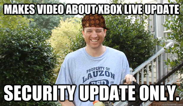 Makes video about xbox live update security update only.  Scumbag Commentator