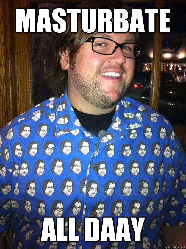 Masturbate All daay  Happy Forever Alone
