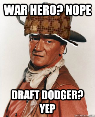 War Hero? Nope Draft Dodger? Yep - War Hero? Nope Draft Dodger? Yep  Scumbag John Wayne