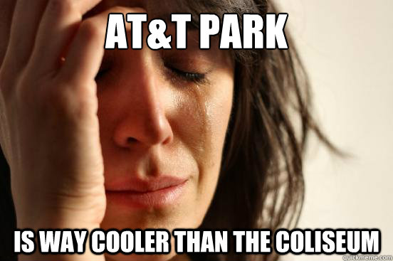 AT&T PARk Is way cooler than the Coliseum - AT&T PARk Is way cooler than the Coliseum  First World Problems