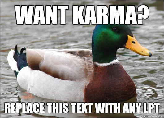 Want Karma?  Replace this text with any LPT  Actual Advice Mallard