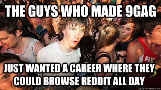 The guys who made 9gag just wanted a career where they could browse reddit all day  Sudden Clarity Clarence