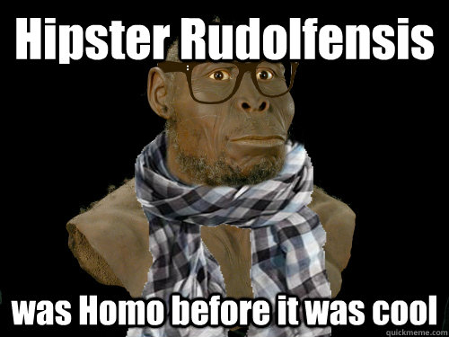 Hipster Rudolfensis was Homo before it was cool - Hipster Rudolfensis was Homo before it was cool  Hipster Rudolfensis