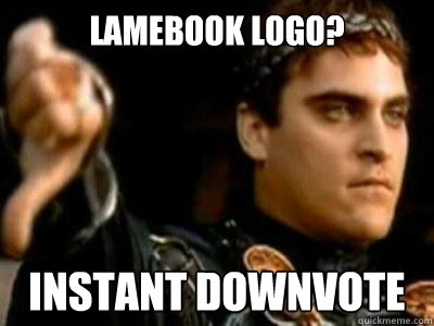 Lamebook logo? Instant downvote  Downvoting Roman