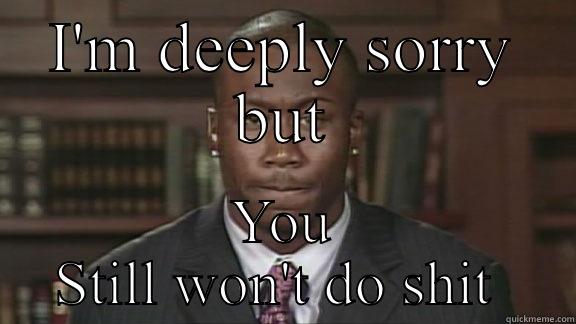 I'M DEEPLY SORRY BUT YOU STILL WON'T DO SHIT  Misc