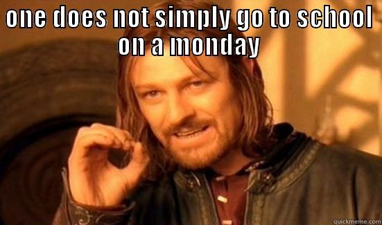 ONE DOES NOT SIMPLY GO TO SCHOOL ON A MONDAY  Boromir