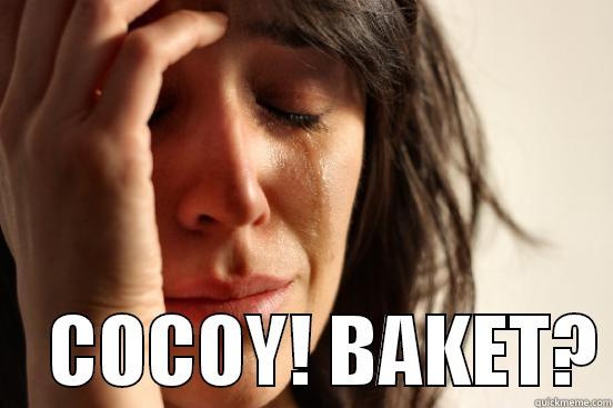      COCOY! BAKET? First World Problems