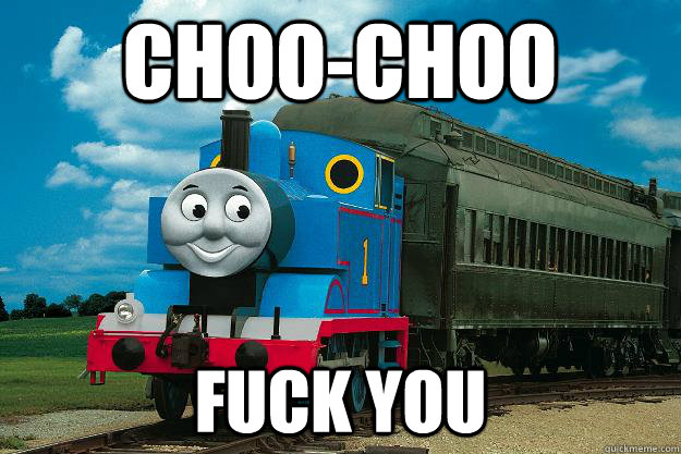 choo-choo FUCK YOU  Thomas the Tank Engine