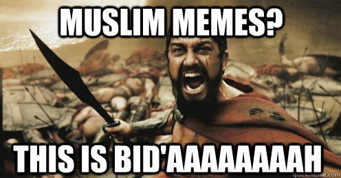 Muslim memes? this is bid'aaaaaaaah - Muslim memes? this is bid'aaaaaaaah  Shouting Leonidas