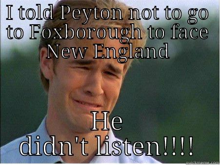 I TOLD PEYTON NOT TO GO TO FOXBOROUGH TO FACE NEW ENGLAND HE DIDN'T LISTEN!!!! 1990s Problems