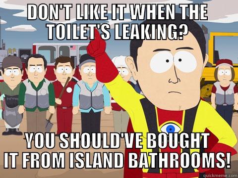 DON'T LIKE IT WHEN THE TOILET'S LEAKING? YOU SHOULD'VE BOUGHT IT FROM ISLAND BATHROOMS! Captain Hindsight