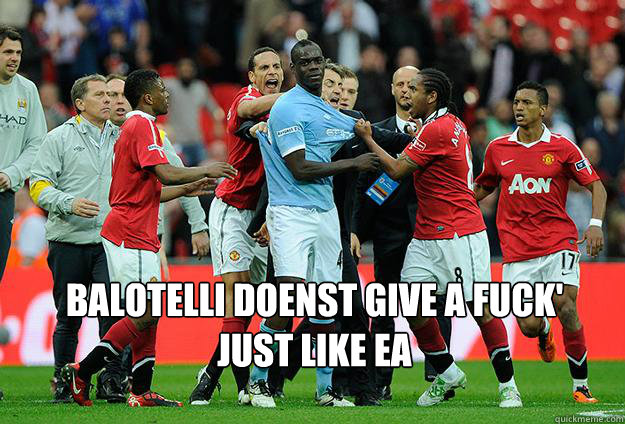  balotelli doenst give a fuck'
Just like EA  