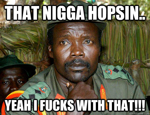 That Nigga Hopsin.. Yeah I fucks with that!!!  Kony