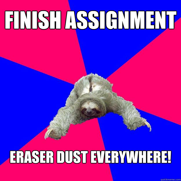 Finish assignment eraser dust everywhere!  Math Major Sloth
