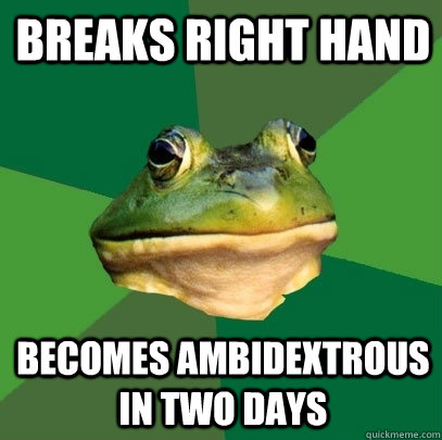 Breaks right hand Becomes ambidextrous in two days  Foul Bachelor Frog