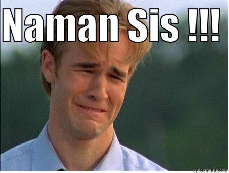 NAMAN SIS !!!   1990s Problems