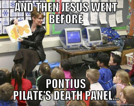 AND THEN JESUS WENT BEFORE PONTIUS PILATE'S DEATH PANEL... Misc