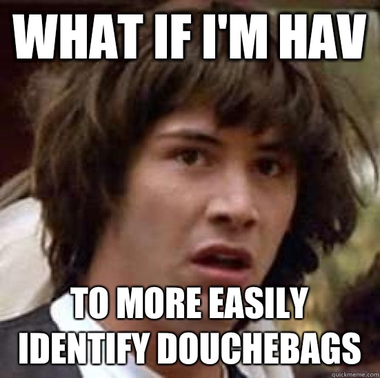 What if I'm hav To more easily identify douchebags  conspiracy keanu