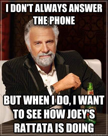 I don't always answer the phone but when I do, i want to see how Joey's Rattata is doing - I don't always answer the phone but when I do, i want to see how Joey's Rattata is doing  The Most Interesting Man In The World