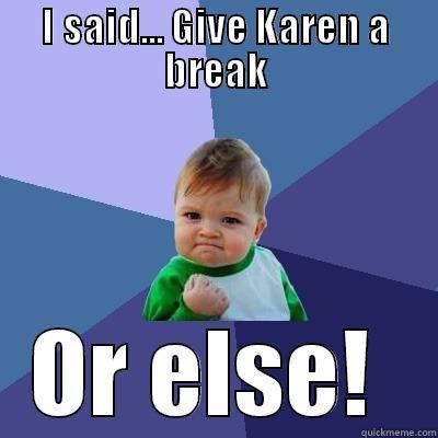 I SAID... GIVE KAREN A BREAK OR ELSE!  Success Kid