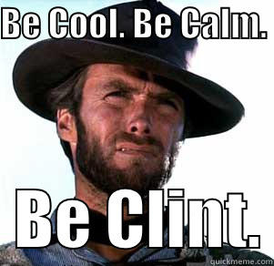 BE COOL. BE CALM.    BE CLINT. Misc