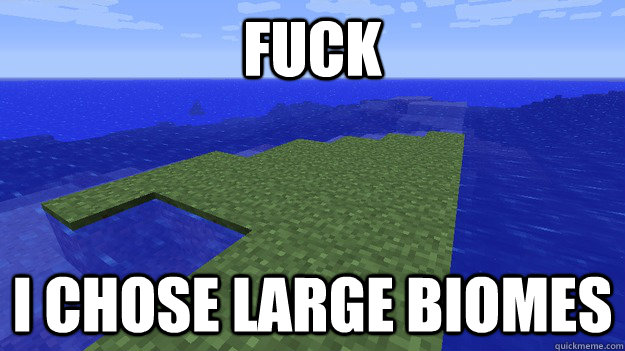 Fuck I chose large biomes - Fuck I chose large biomes  Misc