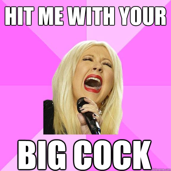 Hit me with your big cock  Wrong Lyrics Christina