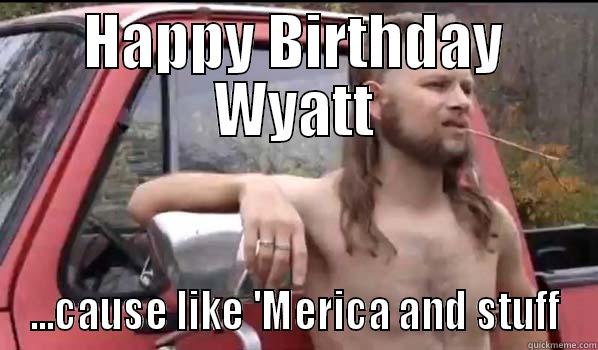 HAPPY BIRTHDAY WYATT ...CAUSE LIKE 'MERICA AND STUFF Almost Politically Correct Redneck